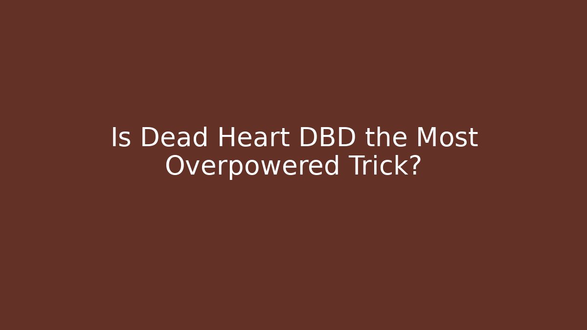 Is Dead Heart DBD the Most Overpowered Trick?