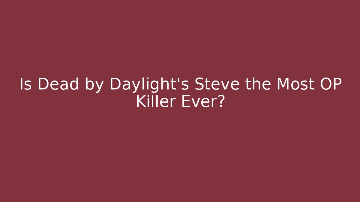 Is Dead by Daylight's Steve the Most OP Killer Ever?