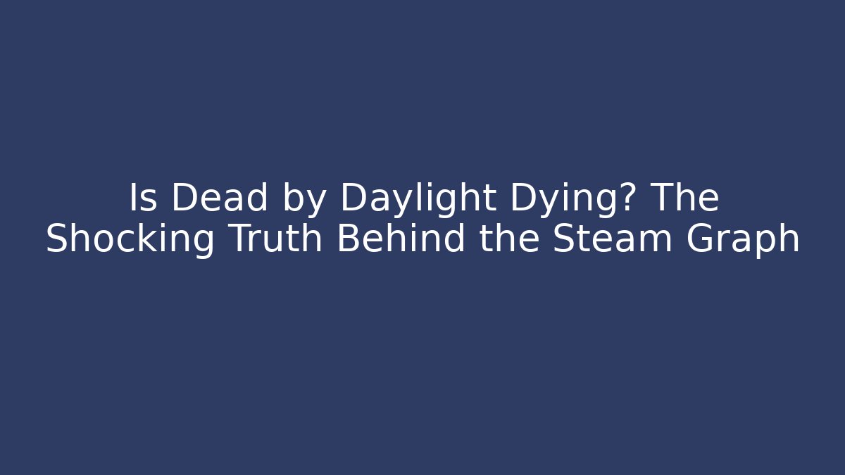 Is Dead by Daylight Dying? The Shocking Truth Behind the Steam Graph