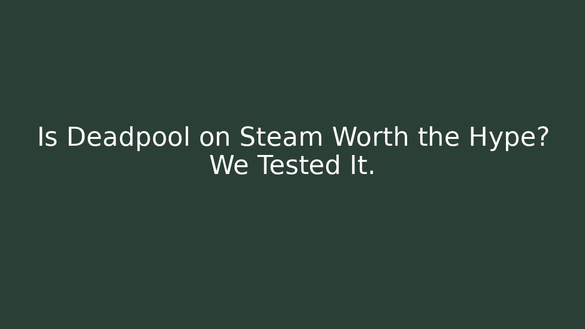Is Deadpool on Steam Worth the Hype? We Tested It.