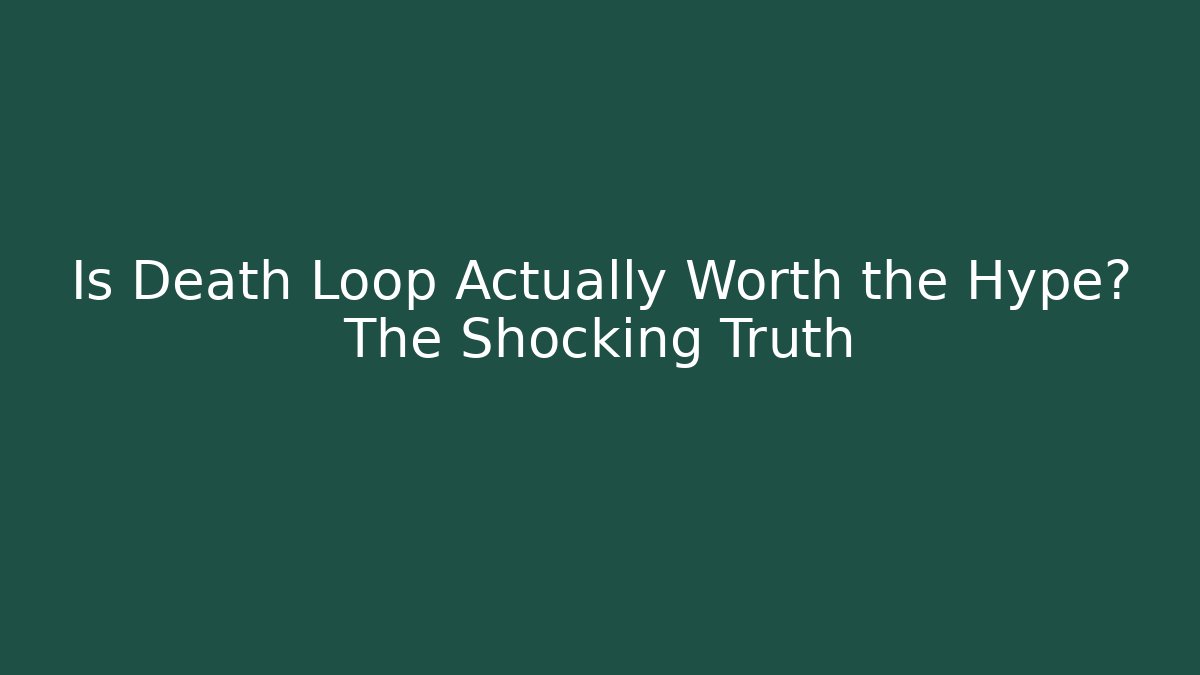 Is Death Loop Actually Worth the Hype? The Shocking Truth