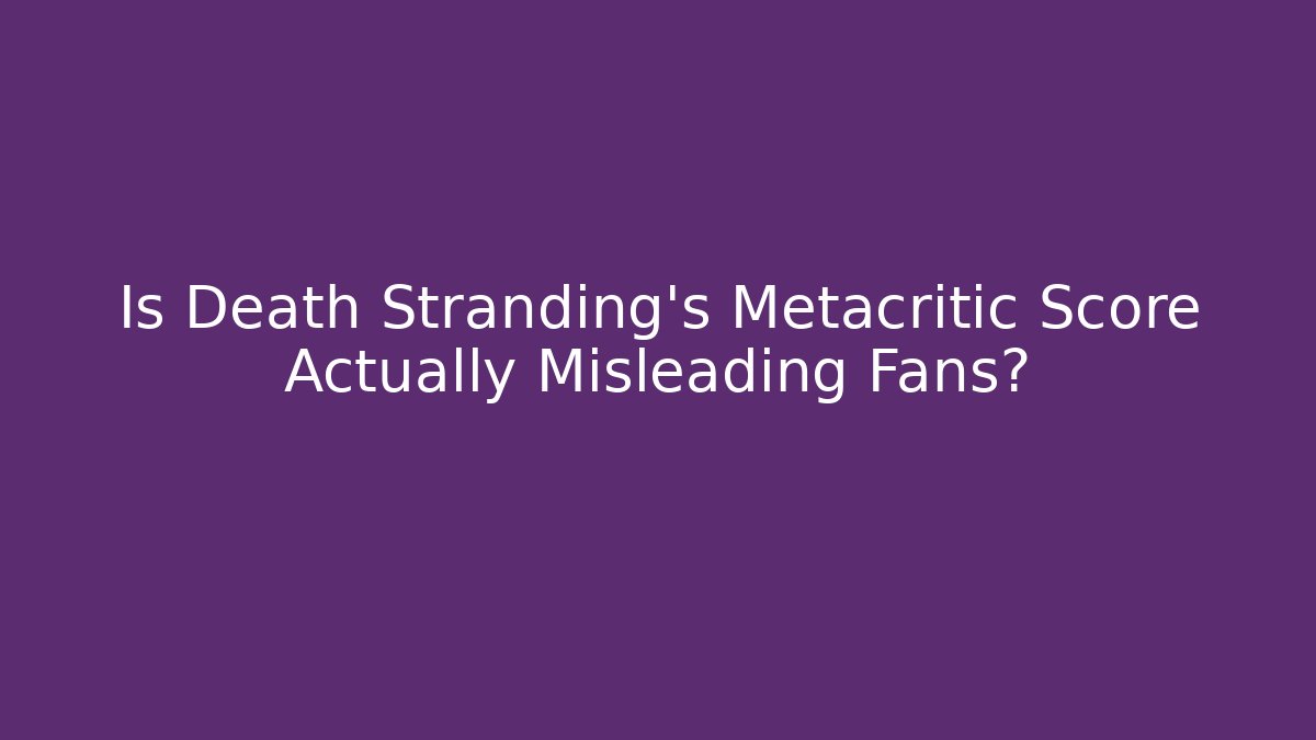 Is Death Stranding's Metacritic Score Actually Misleading Fans?