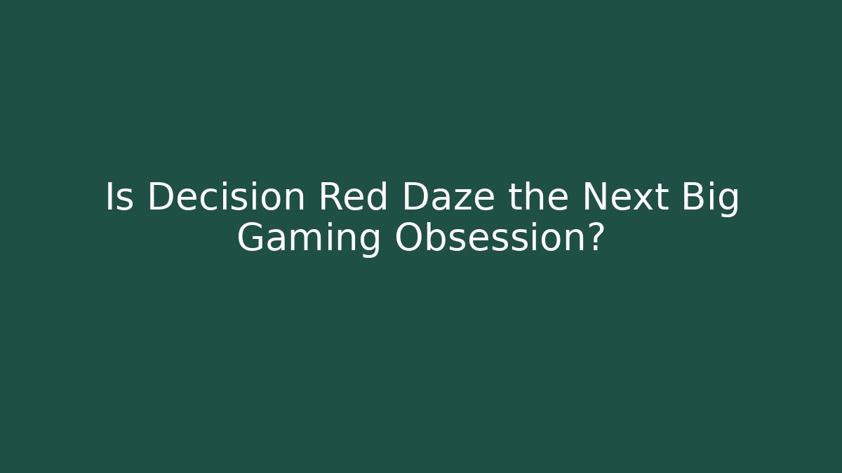 Is Decision Red Daze the Next Big Gaming Obsession?