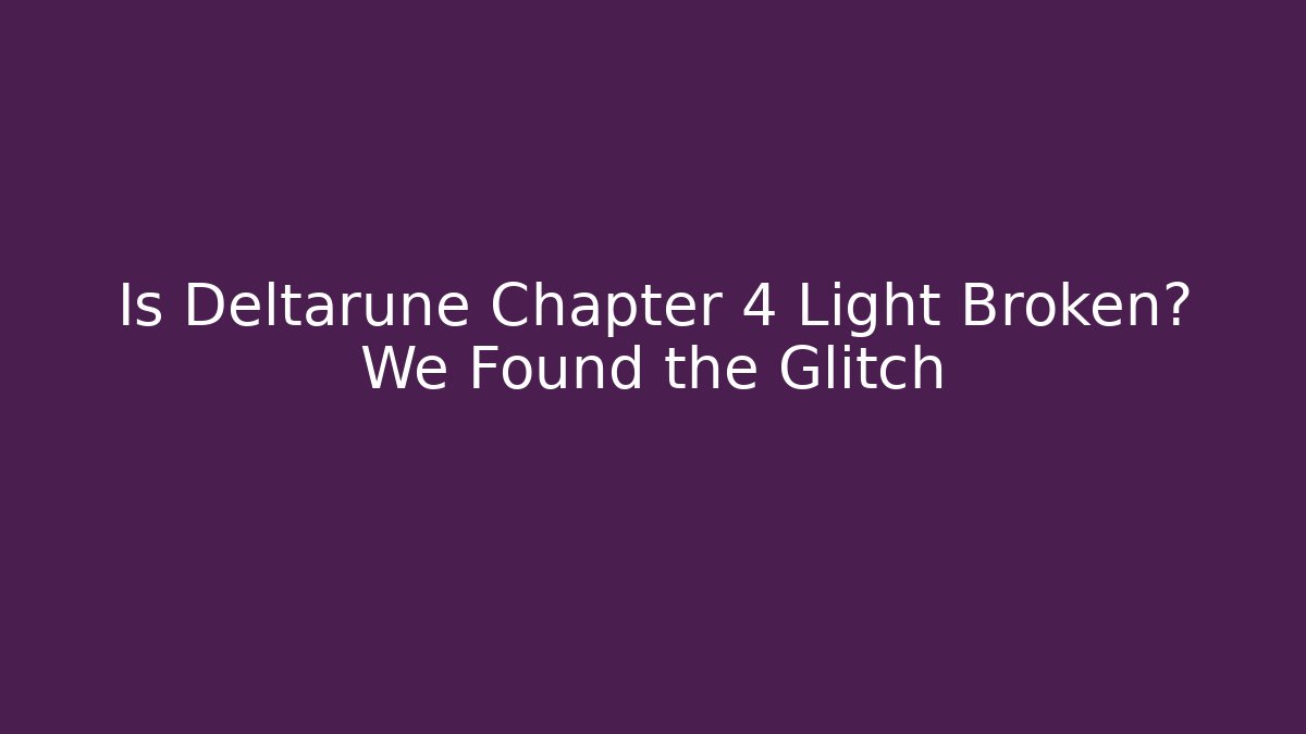 Is Deltarune Chapter 4 Light Broken? We Found the Glitch
