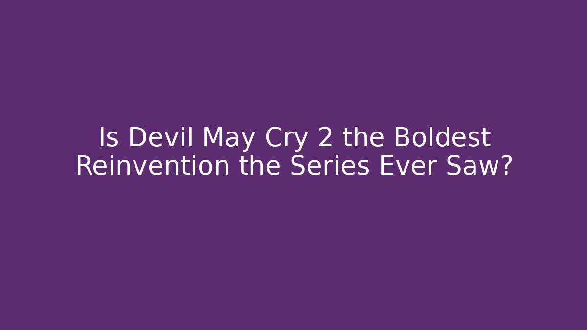 Is Devil May Cry 2 the Boldest Reinvention the Series Ever Saw?