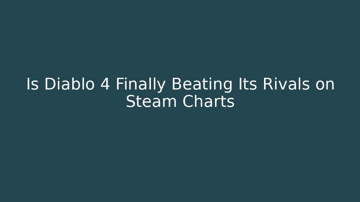 Is Diablo 4 Finally Beating Its Rivals on Steam Charts