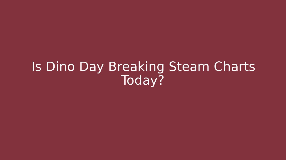 Is Dino Day Breaking Steam Charts Today?