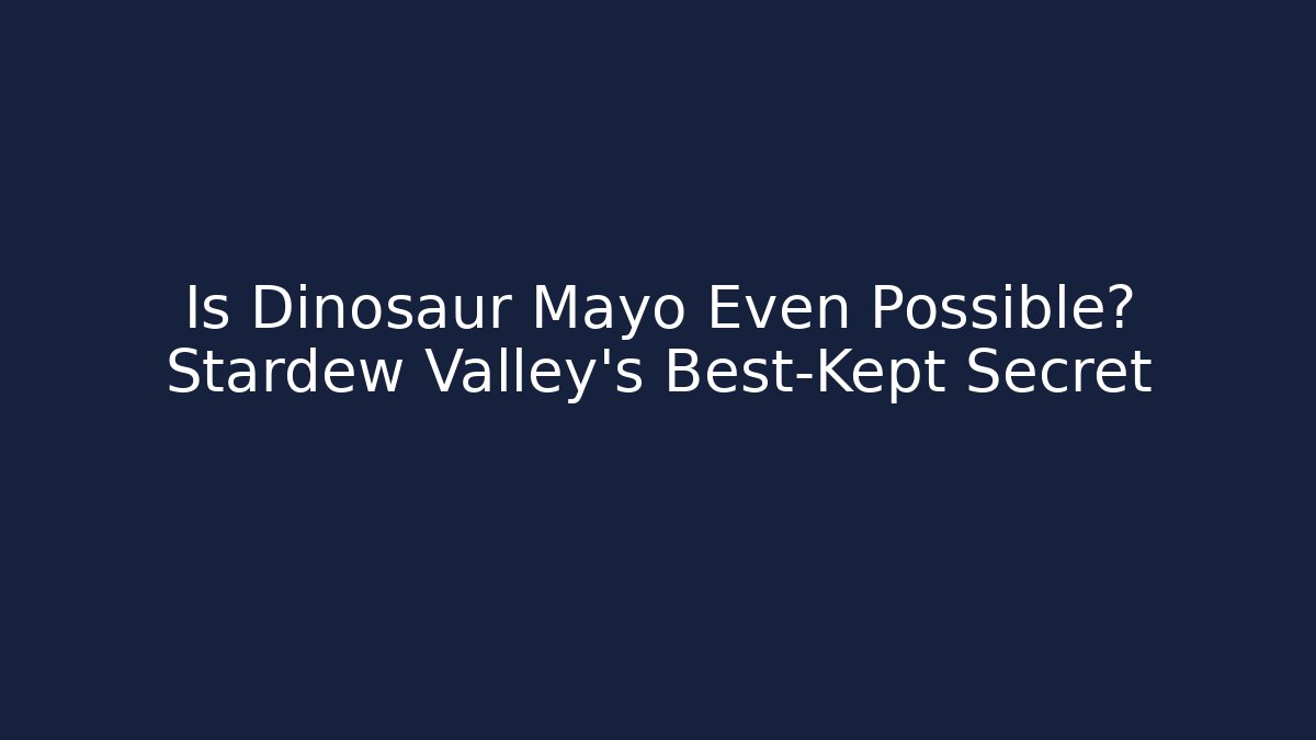 Is Dinosaur Mayo Even Possible? Stardew Valley’s Best-Kept Secret