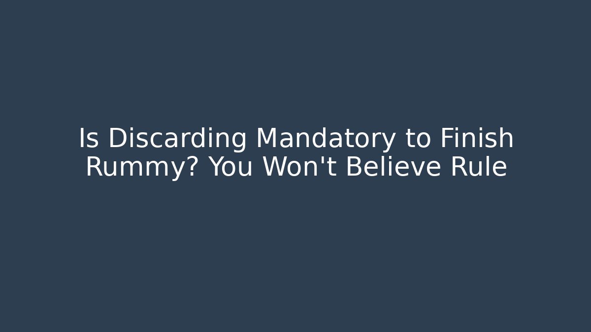 Is Discarding Mandatory to Finish Rummy? You Won't Believe Rule