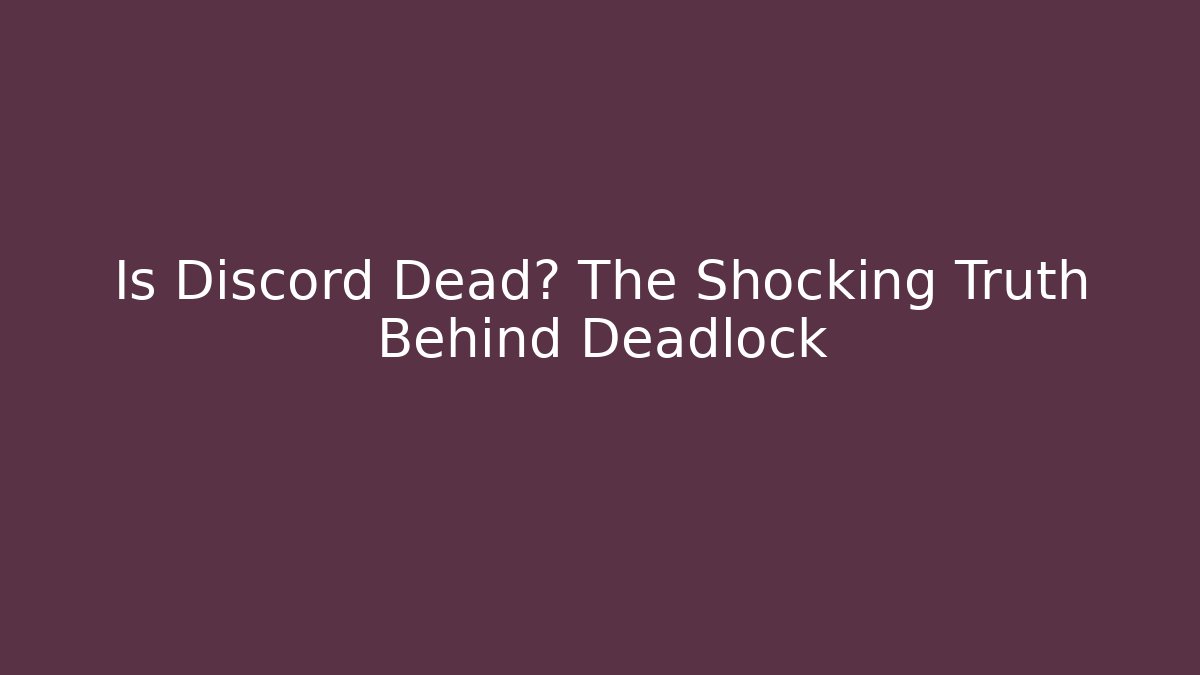 Is Discord Dead? The Shocking Truth Behind Deadlock