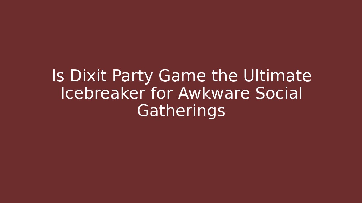 Is Dixit Party Game the Ultimate Icebreaker for Awkware Social Gatherings