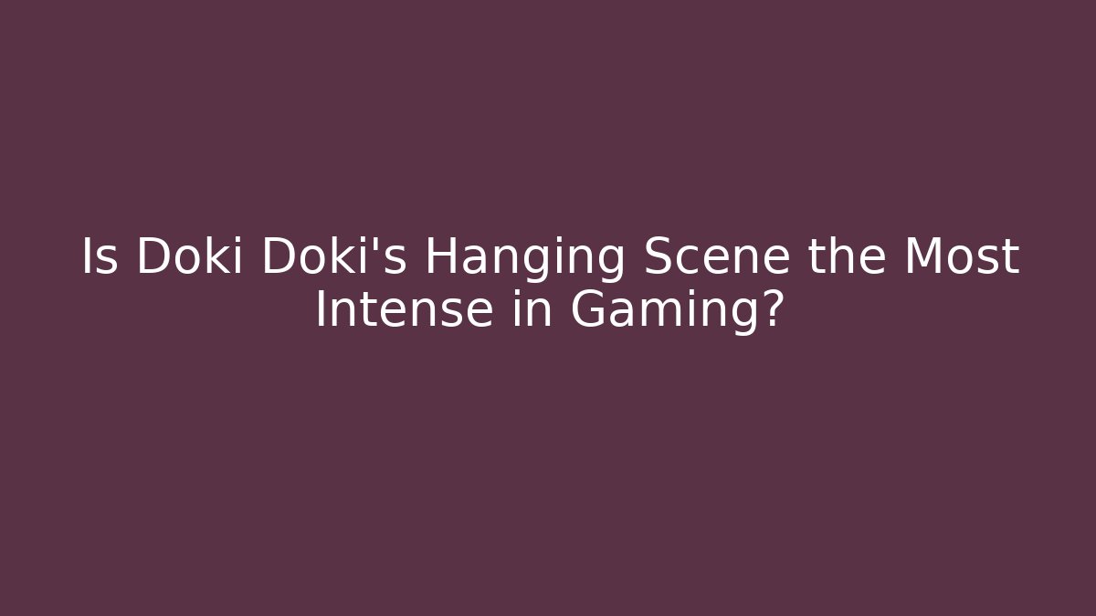 Is Doki Doki's Hanging Scene the Most Intense in Gaming?