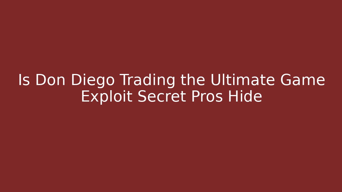 Is Don Diego Trading the Ultimate Game Exploit Secret Pros Hide