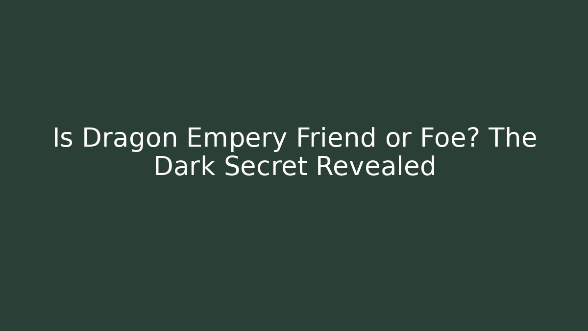 Is Dragon Empery Friend or Foe? The Dark Secret Revealed