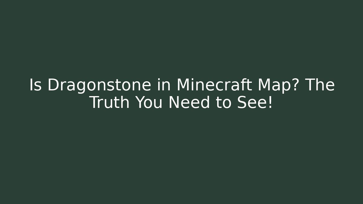Is Dragonstone in Minecraft Map? The Truth You Need to See!