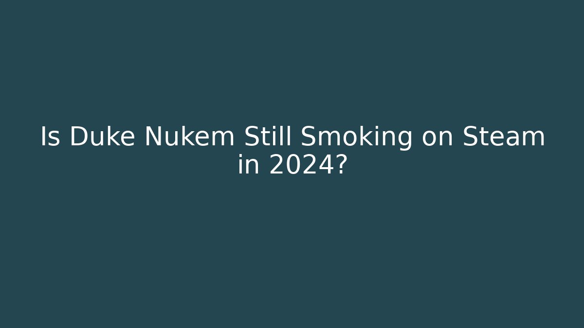 Is Duke Nukem Still Smoking on Steam in 2024?