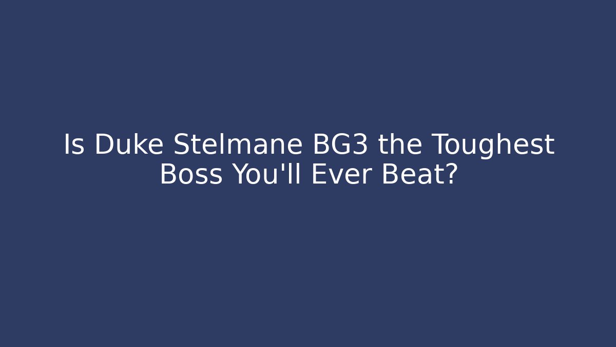 Is Duke Stelmane BG3 the Toughest Boss You'll Ever Beat? - Andrea Zevedo