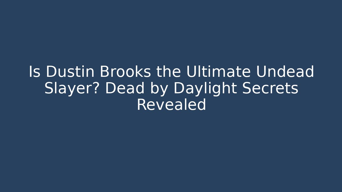 Is Dustin Brooks the Ultimate Undead Slayer? Dead by Daylight Secrets Revealed