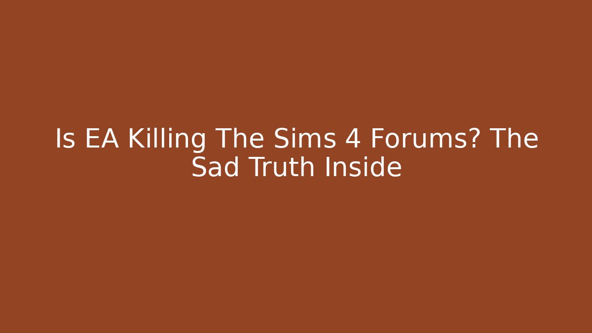 Is EA Killing The Sims 4 Forums? The Sad Truth Inside