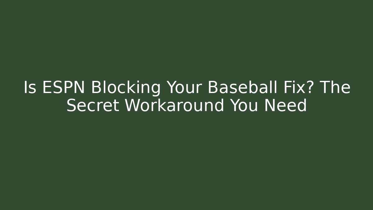 Is ESPN Blocking Your Baseball Fix? The Secret Workaround You Need