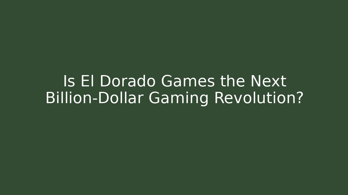 Is El Dorado Games the Next Billion-Dollar Gaming Revolution?