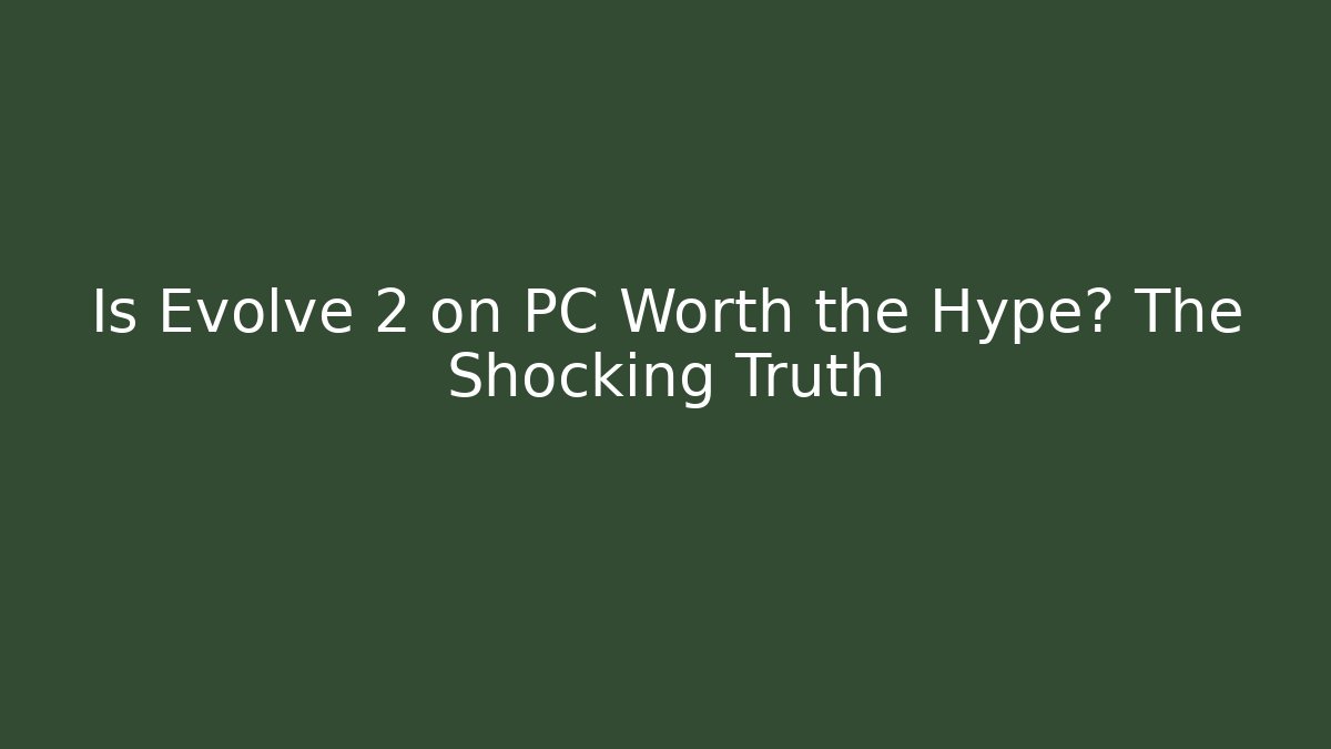 Is Evolve 2 on PC Worth the Hype? The Shocking Truth