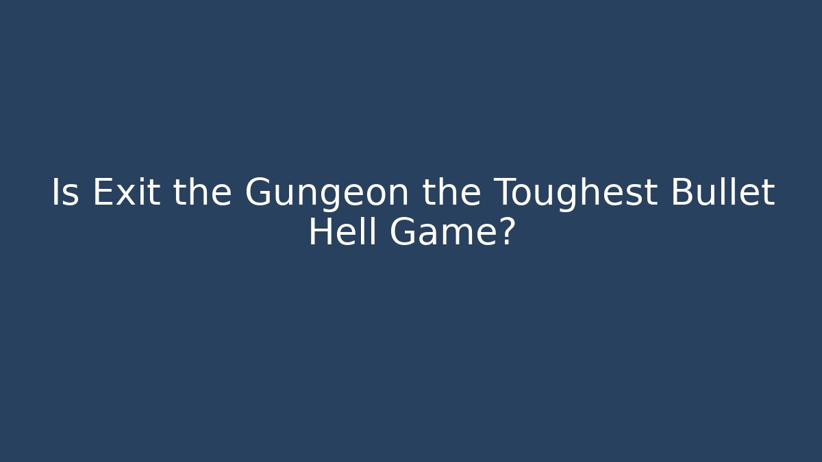 Is Exit the Gungeon the Toughest Bullet Hell Game?