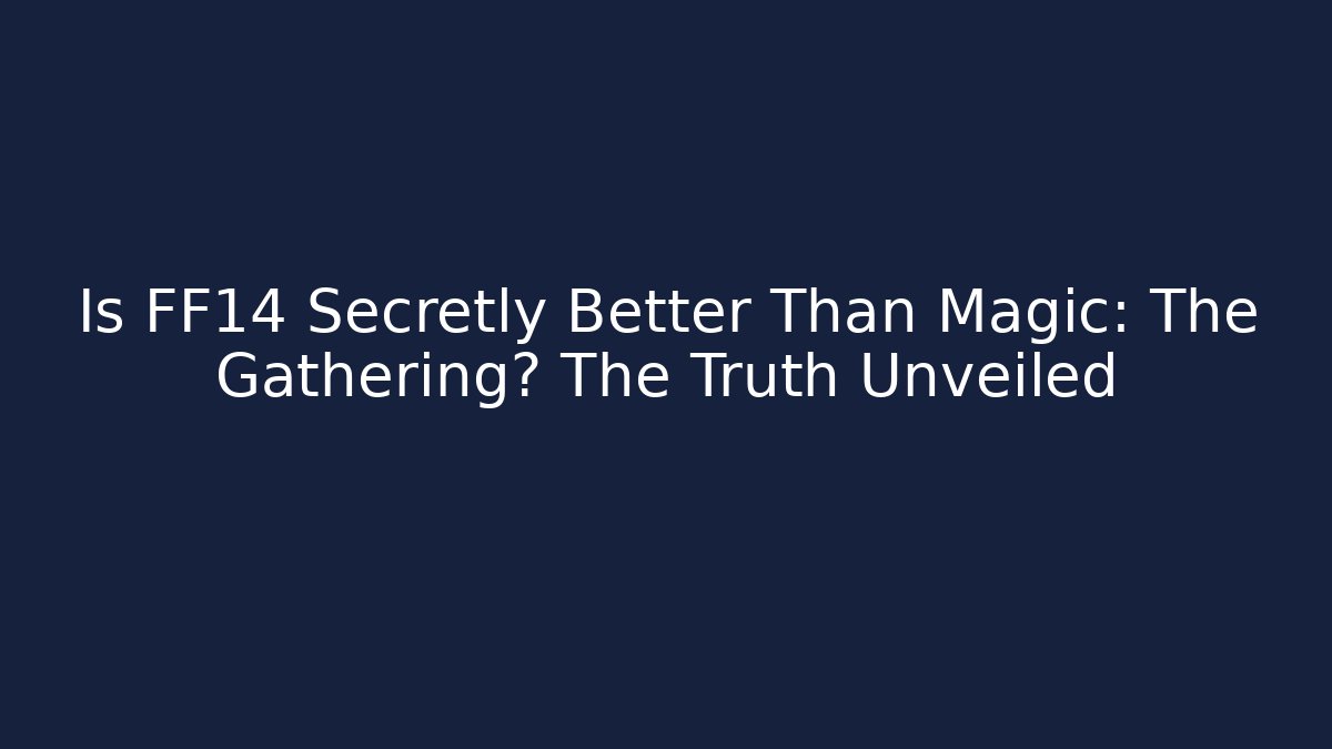 Is FF14 Secretly Better Than Magic: The Gathering? The Truth Unveiled