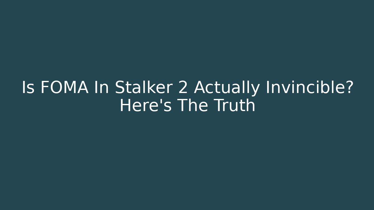 Is FOMA In Stalker 2 Actually Invincible? Here's The Truth