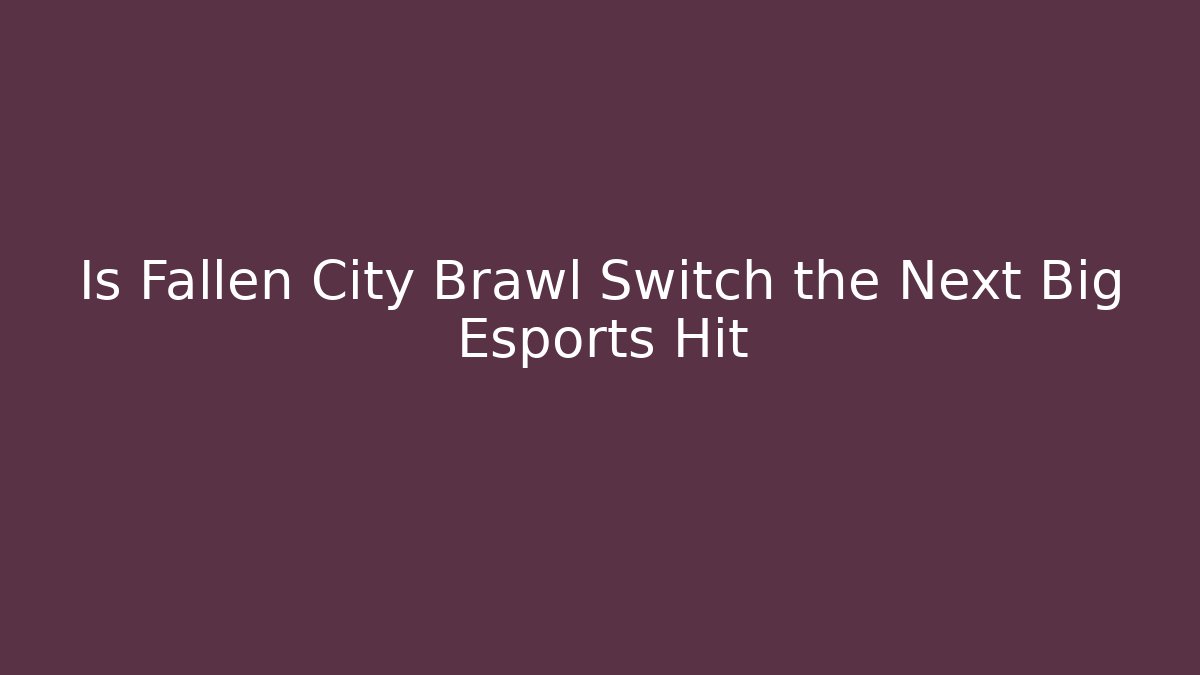 Is Fallen City Brawl Switch the Next Big Esports Hit