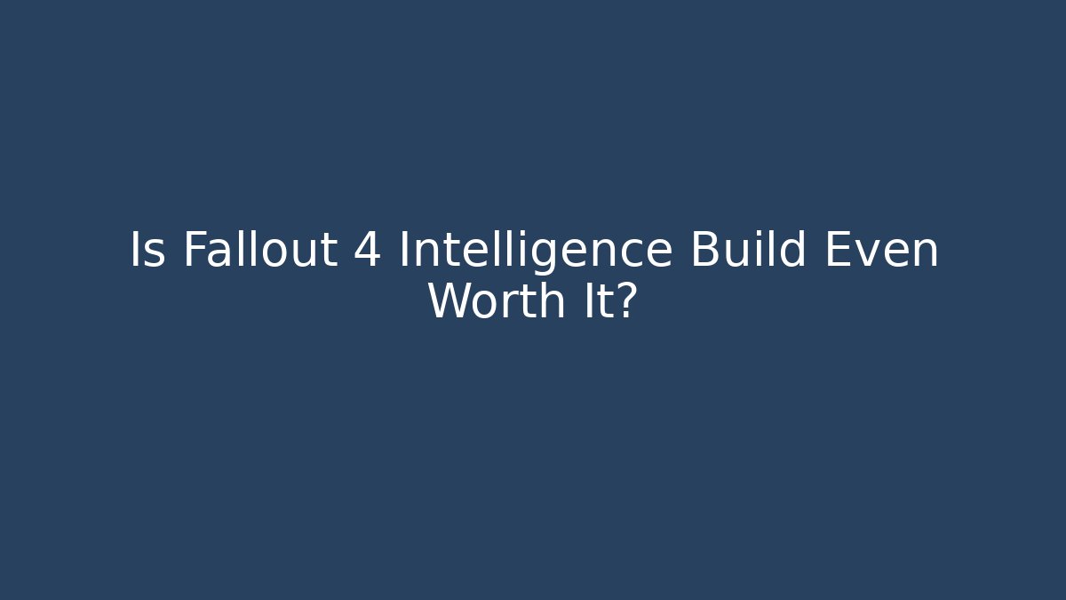 Is Fallout 4 Intelligence Build Even Worth It?