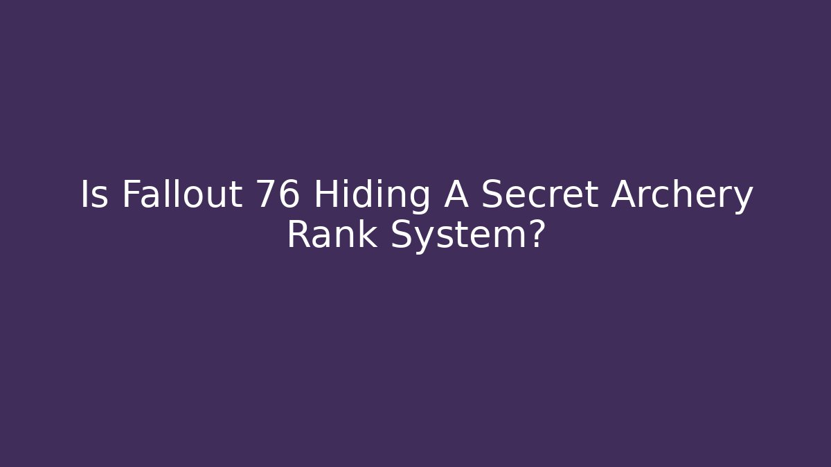 Is Fallout 76 Hiding A Secret Archery Rank System?