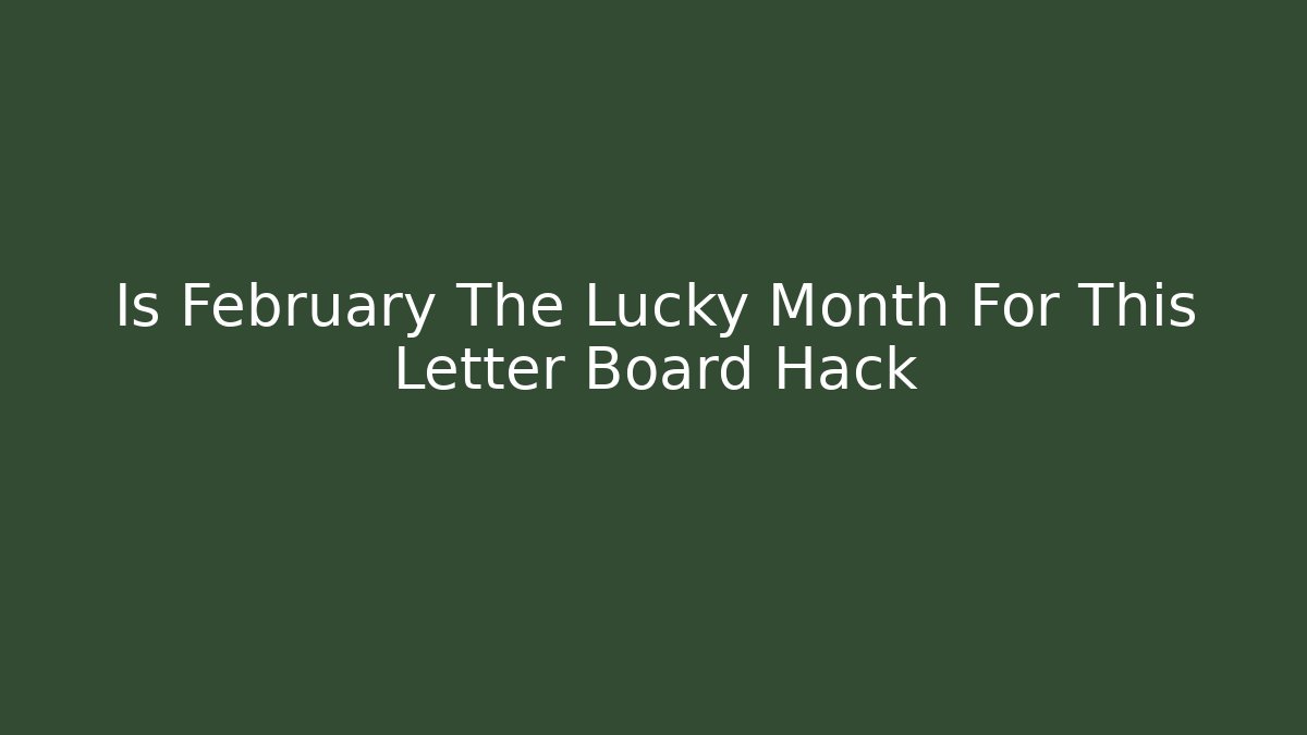 Is February The Lucky Month For This Letter Board Hack