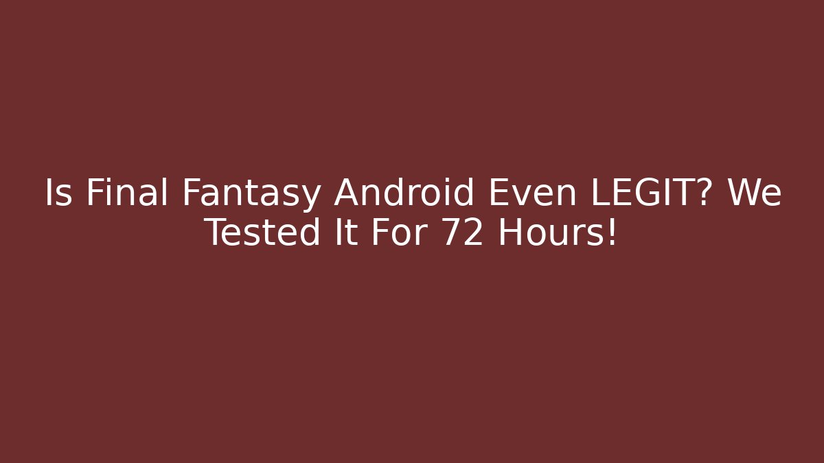 Is Final Fantasy Android Even LEGIT? We Tested It For 72 Hours! - Andrea Zevedo