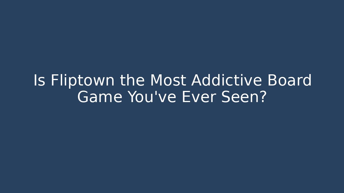 Is Fliptown the Most Addictive Board Game You’ve Ever Seen?