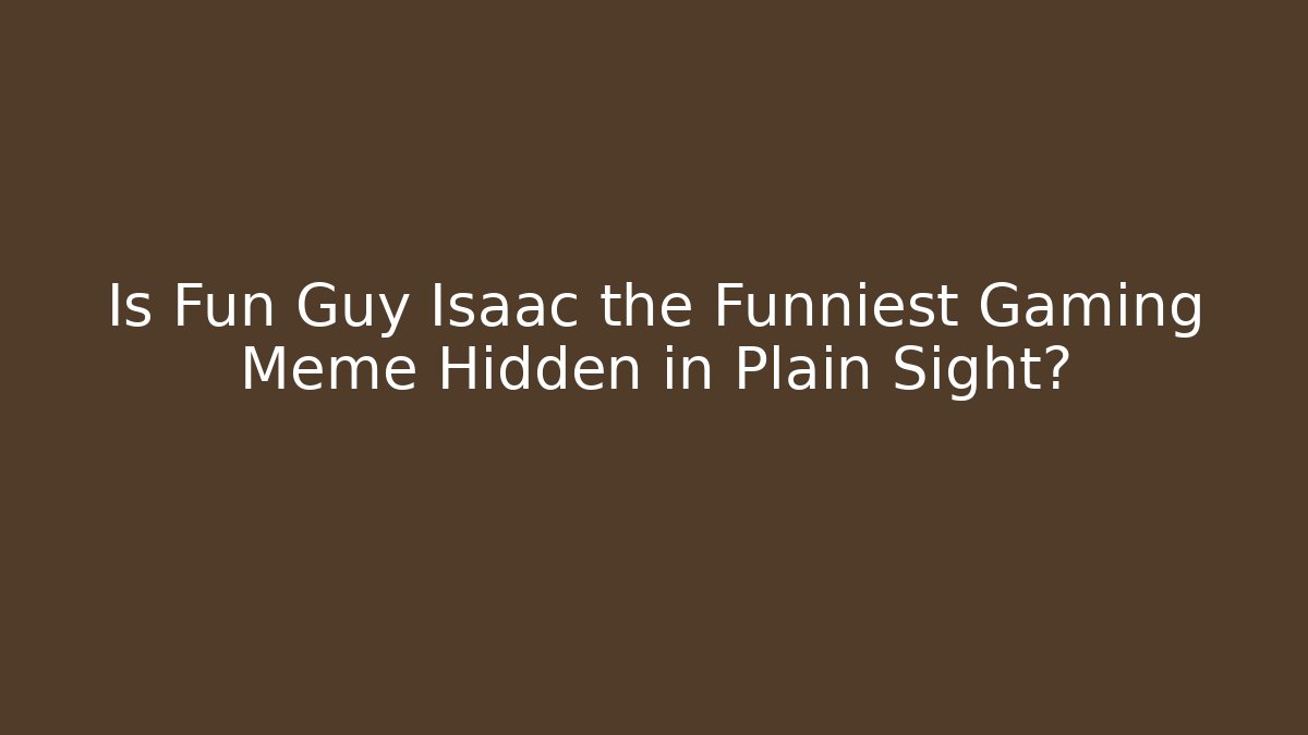 Is Fun Guy Isaac the Funniest Gaming Meme Hidden in Plain Sight?