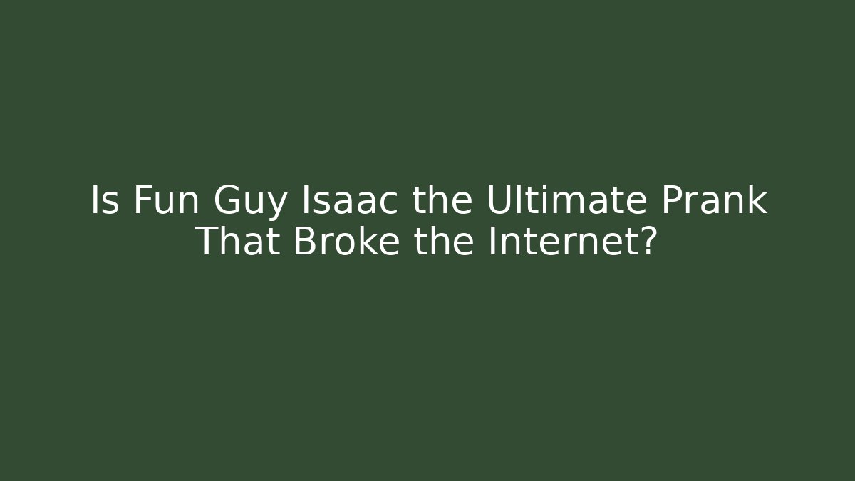 Is Fun Guy Isaac the Ultimate Prank That Broke the Internet?