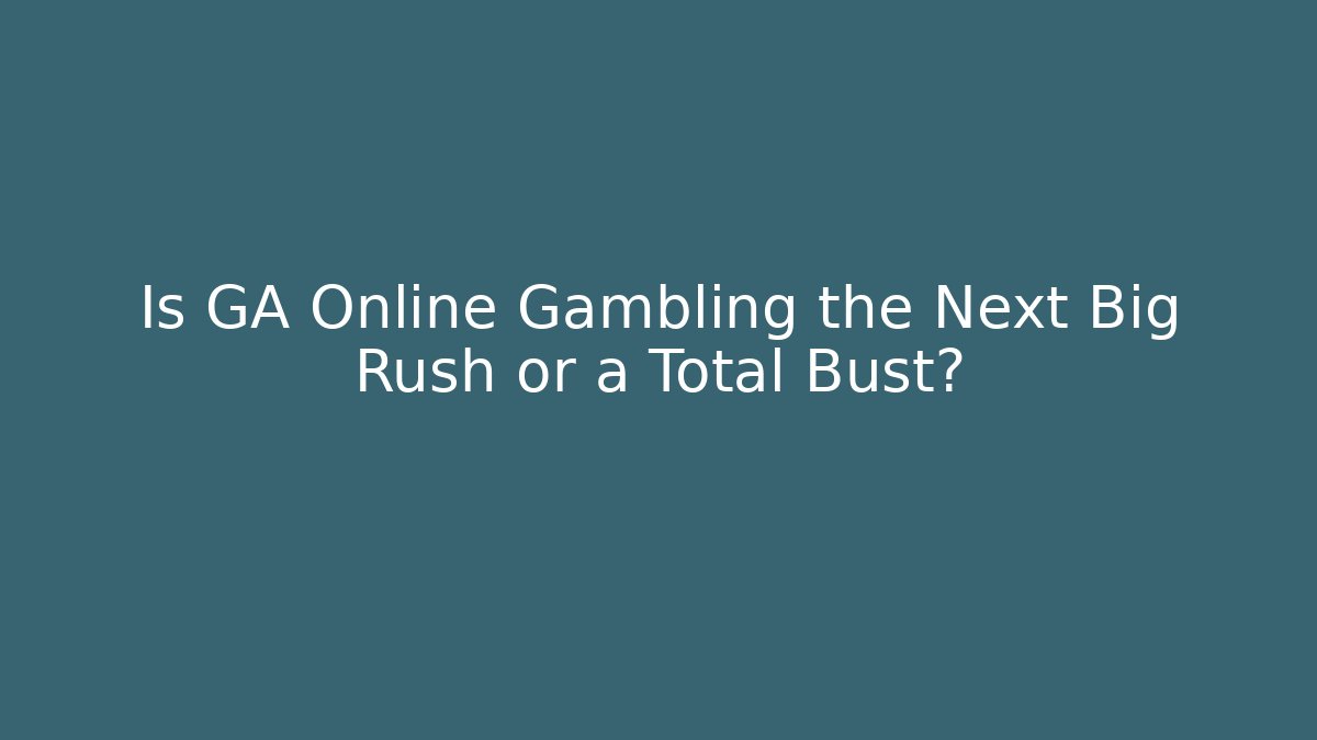 Is GA Online Gambling the Next Big Rush or a Total Bust?