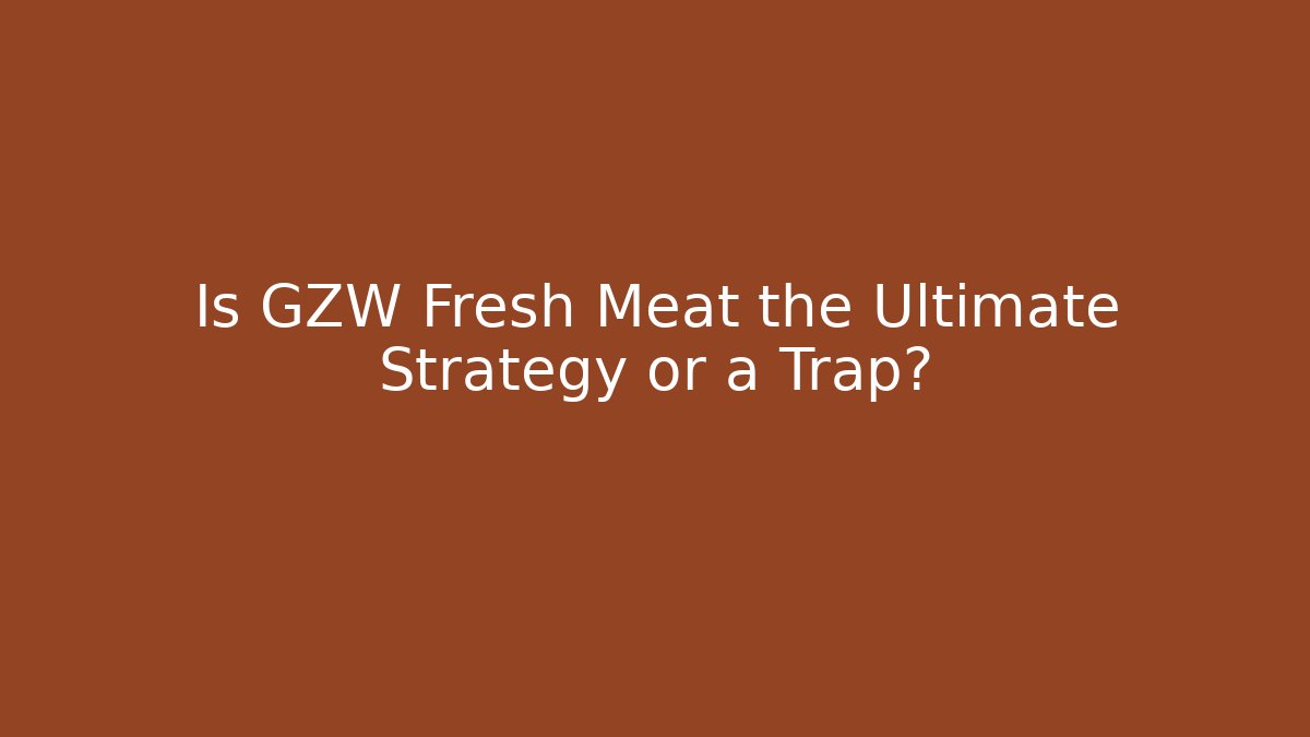 Is GZW Fresh Meat the Ultimate Strategy or a Trap?