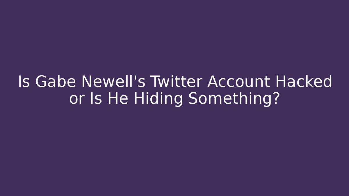 Is Gabe Newell's Twitter Account Hacked or Is He Hiding Something?