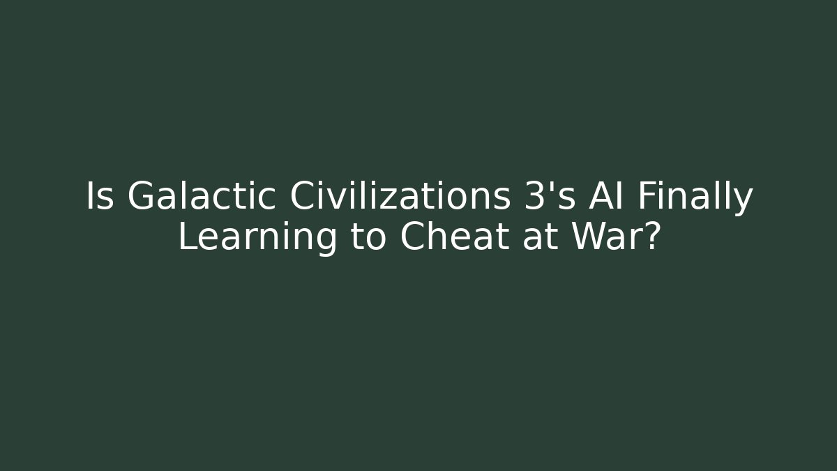 Is Galactic Civilizations 3's AI Finally Learning to Cheat at War?