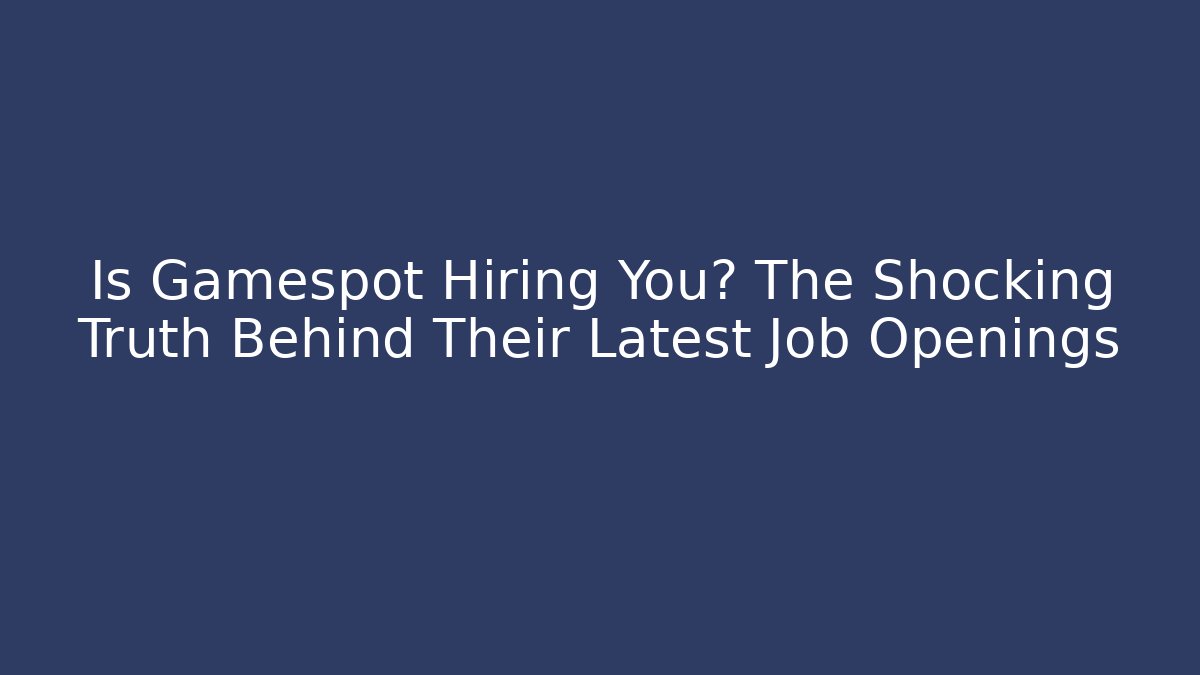 Is Gamespot Hiring You? The Shocking Truth Behind Their Latest Job Openings - Andrea Zevedo