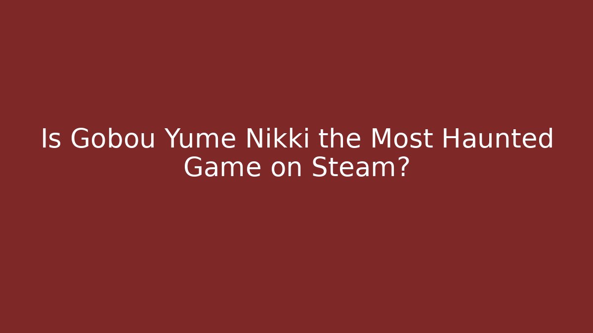 Is Gobou Yume Nikki the Most Haunted Game on Steam?