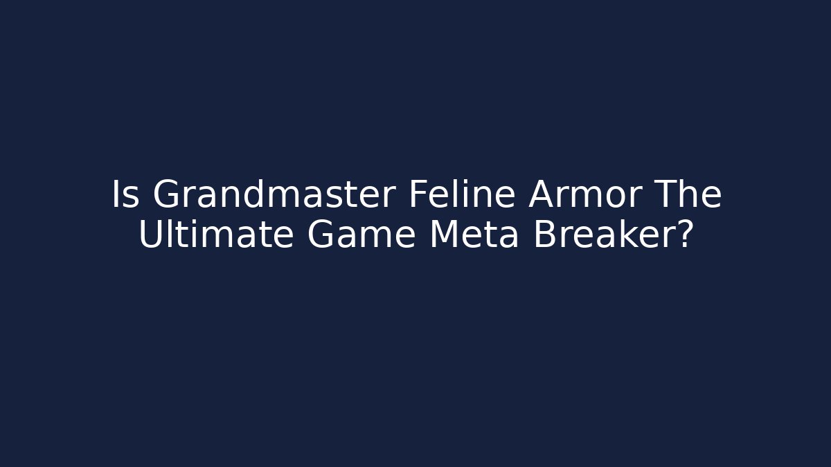 Is Grandmaster Feline Armor The Ultimate Game Meta Breaker?
