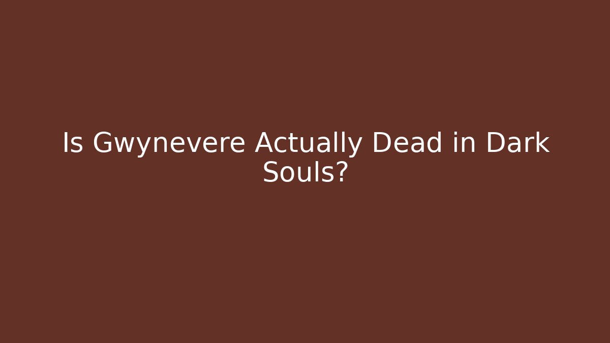 Is Gwynevere Actually Dead in Dark Souls?