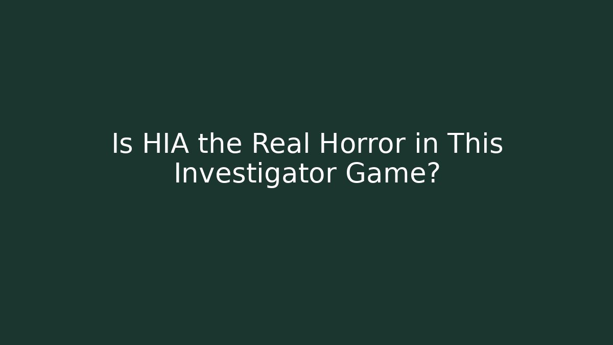 Is HIA the Real Horror in This Investigator Game?