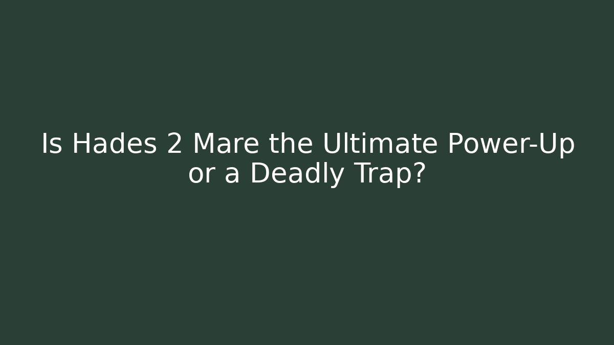 Is Hades 2 Mare the Ultimate Power-Up or a Deadly Trap?