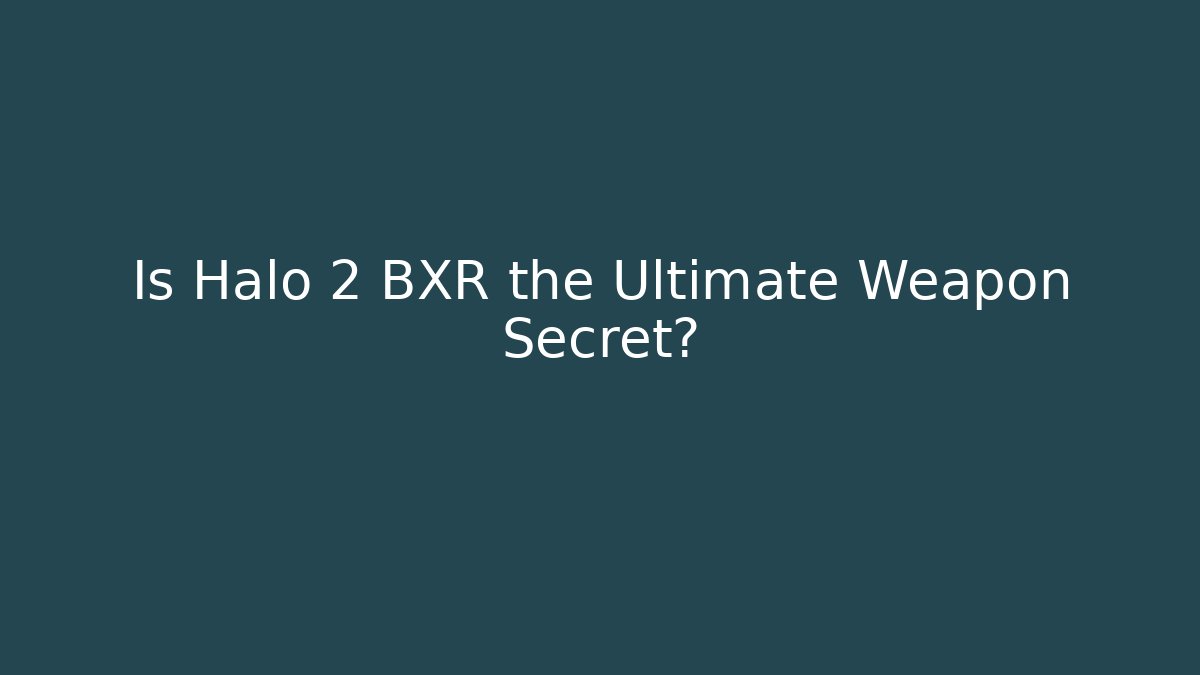 Is Halo 2 BXR the Ultimate Weapon Secret?