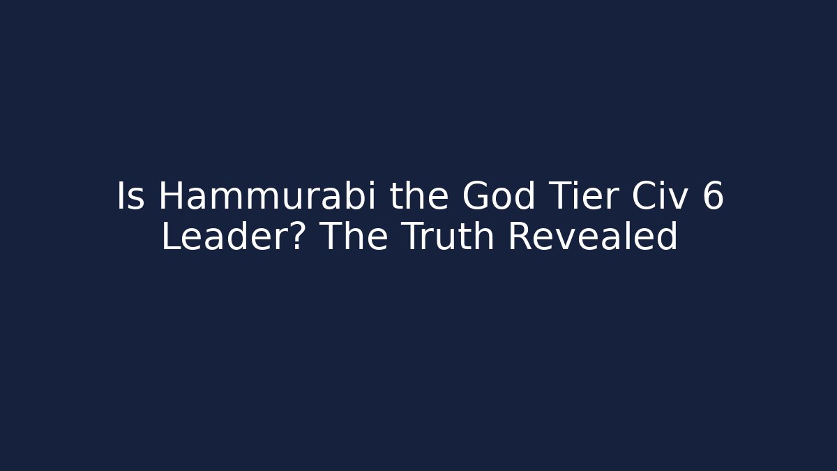 Is Hammurabi the God Tier Civ 6 Leader? The Truth Revealed