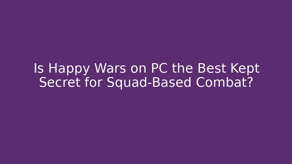Is Happy Wars on PC the Best Kept Secret for Squad-Based Combat? - Andrea Zevedo
